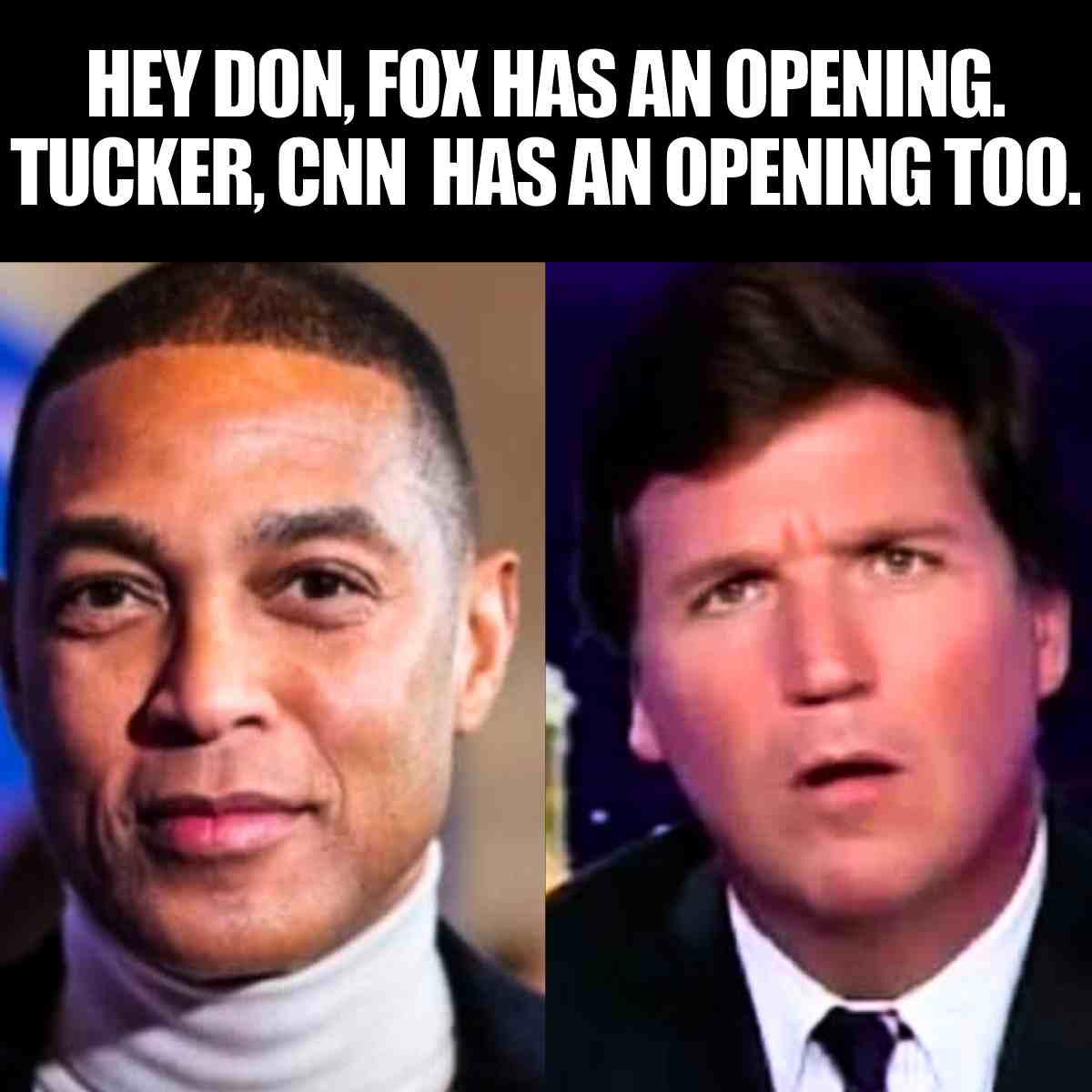 don lemon meme hey don, fox has an opening. Tucker, cnn has an opening too.