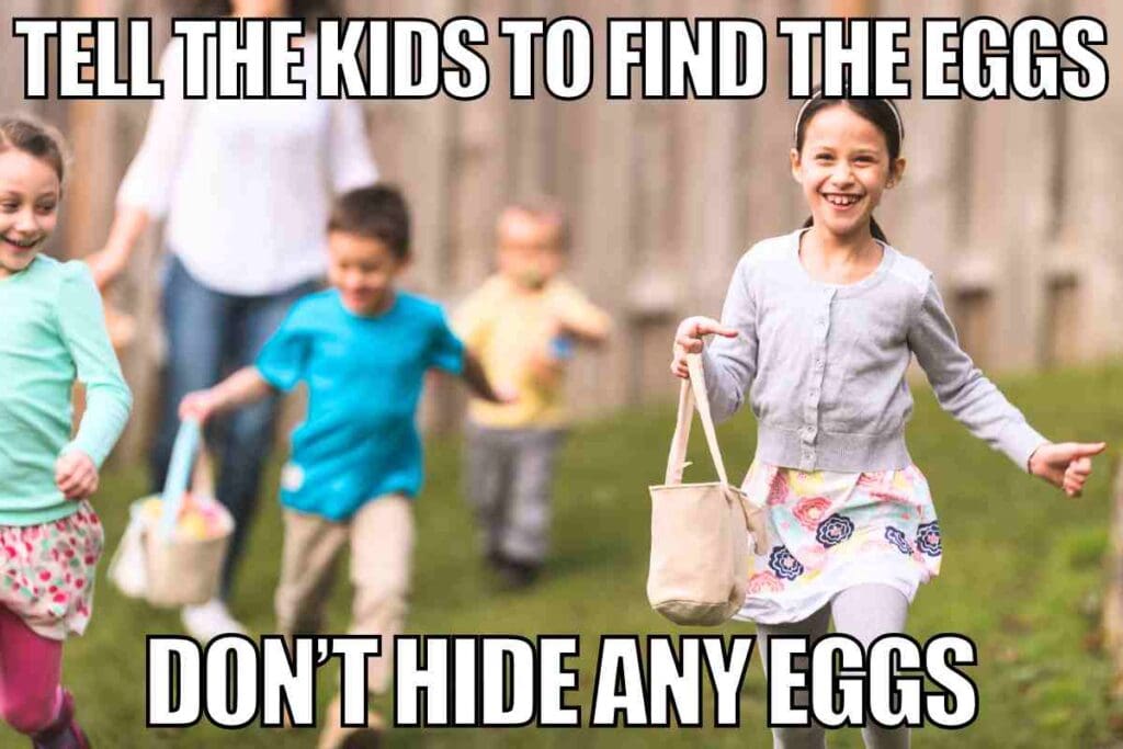 easter egg hunt meme Kids excitedly running with baskets for an egg hunt, with text humorously declaring, 'Tell the kids to find the eggs, don't hide any eggs' meme.