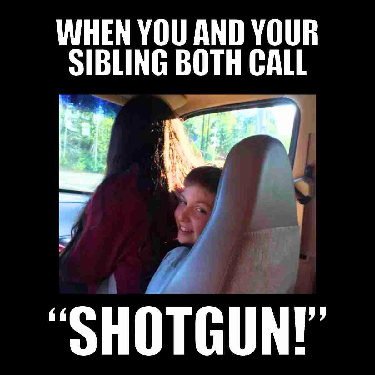 front seat of car sibling meme A humorous sibling meme showing a kid wedged in the front seat, looking mischievously at the camera, while another sibling sits, slightly squished, behind the car seat. The caption humorously reads: "When you and your sibling both call ‘SHOTGUN!’", perfectly capturing classic sibling rivalry and the eternal battle for the front seat.