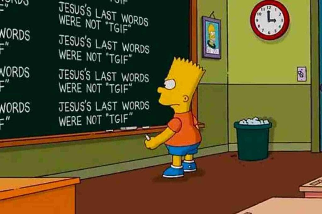 funny good friday meme bart simpson Cartoon boy writing on a chalkboard, humorously reminding us that Jesus's last words on Good Friday were definitely not 'TGIF,' capturing the essence of a Good Friday meme.