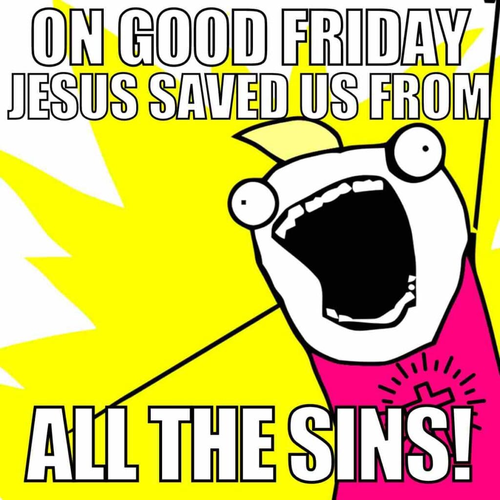 good friday meme Colorful Good Friday meme featuring a cartoon character exuberantly declaring, 'On Good Friday Jesus saved us from all the sins!' capturing the joy and humor of Easter celebrations.