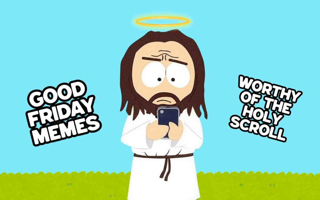 good friday memes Cartoon Jesus with a halo looking at a smartphone; text reads "Good Friday Memes" and "Worthy of the Holy Scroll."
