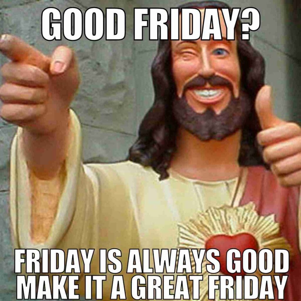 great friday meme A statue of Jesus giving a thumbsup with the text, 'Good Friday? Friday is always good. Make it a great Friday,' humorously capturing the eternal optimism of Fridays and that let'smakeithappen energy we all need going into the weekend.