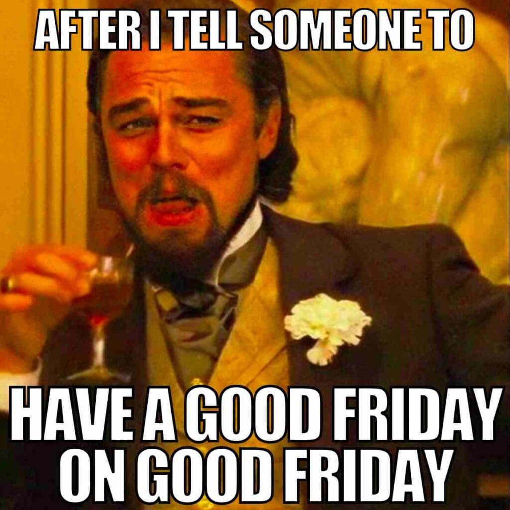 have a good friday meme A man with a typical 'oops' expression, holding a glass of alcohol, captioned 'After I tell someone to have a good Friday on Good Friday,' perfectly nailing the classic TGIF blunder with a chuckle.