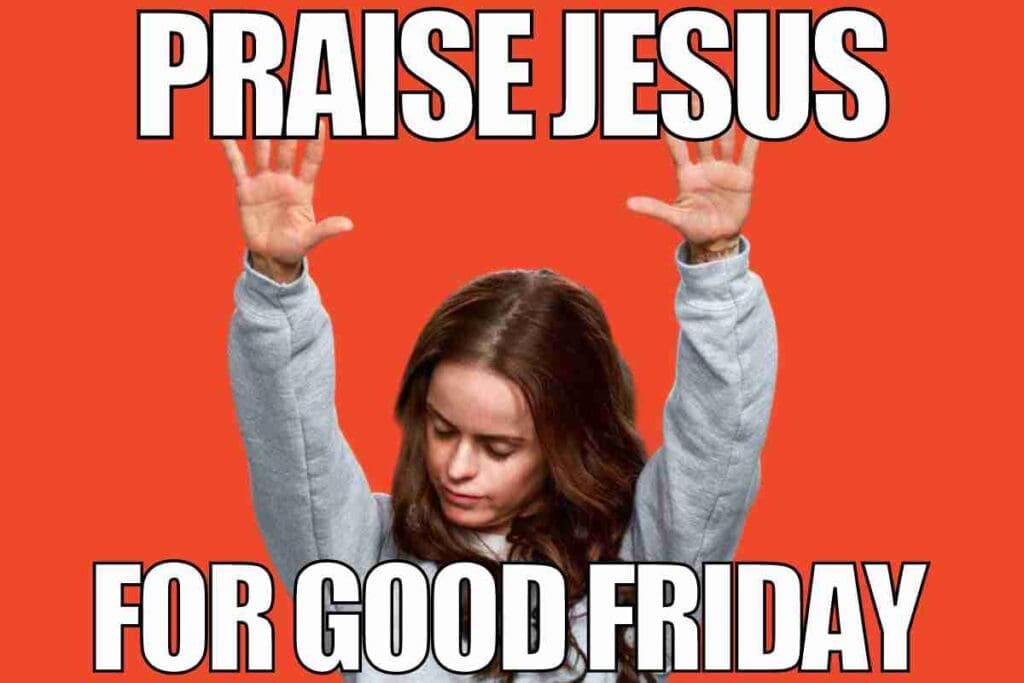 jesus good friday meme A Good Friday meme featuring a person with raised hands and the text 'Praise Jesus for Good Friday' against an orange background, capturing a humorous celebratory vibe.