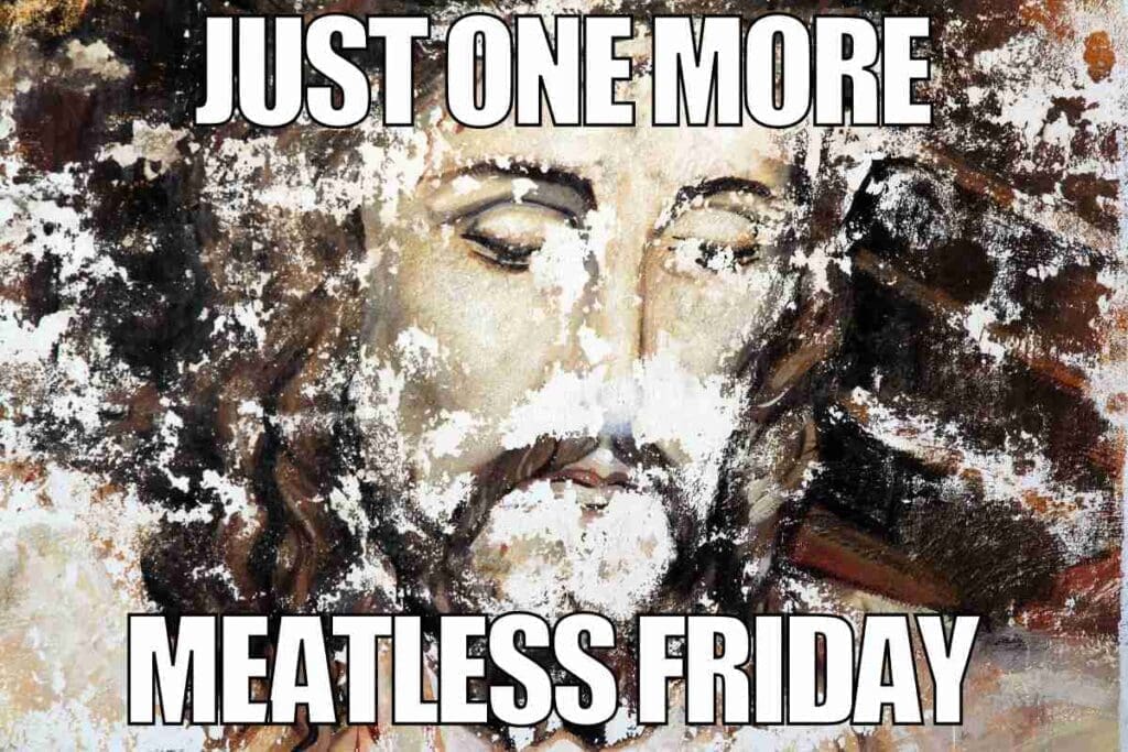 meatless friday meme no meat Weathered fresco restoration meets Friday humor, with text reading 'JUST ONE MORE MEATLESS FRIDAY,' capturing that TGIF vibe with a religious twist.