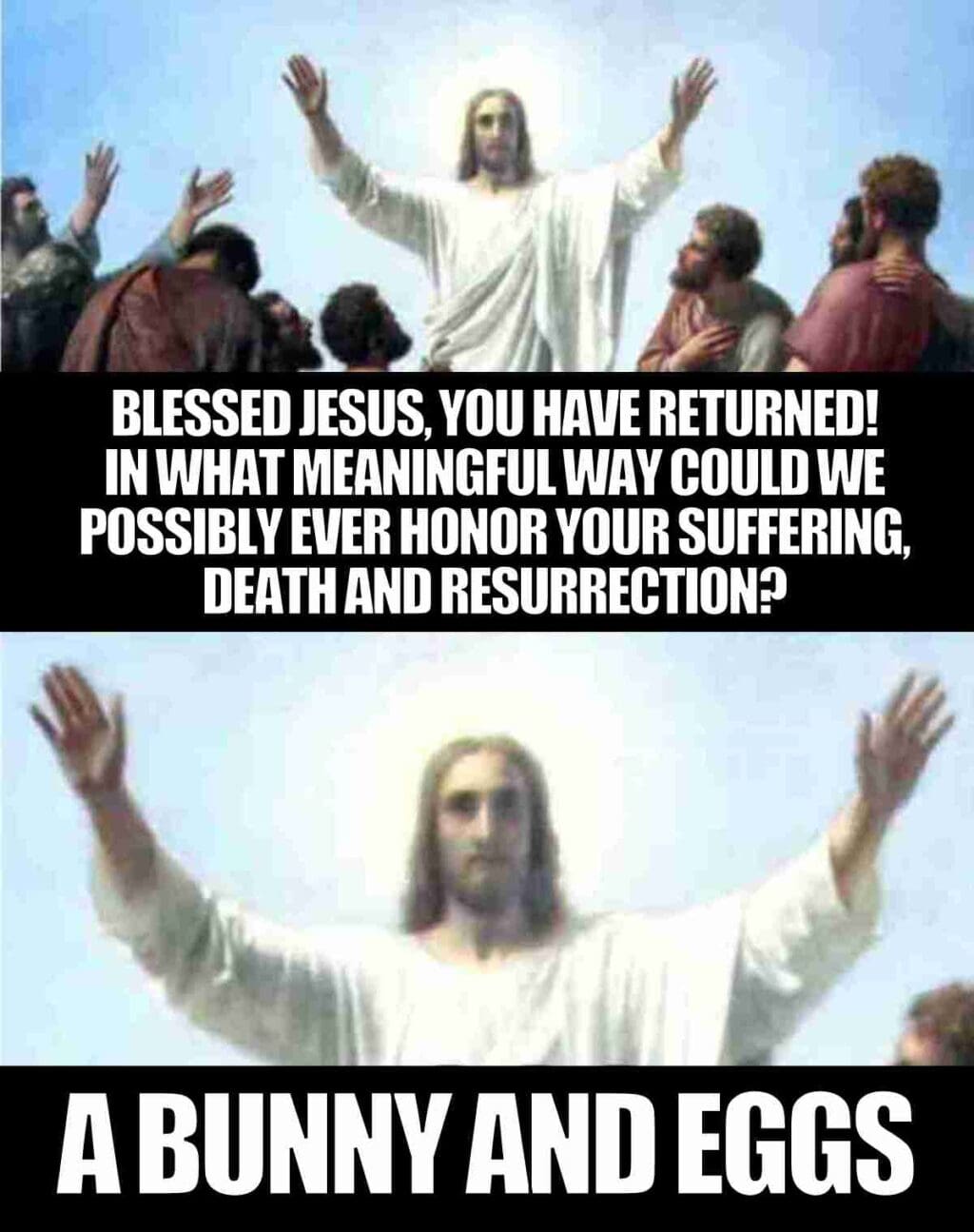 religious good friday meme Hilarious Good Friday meme showing a biblical scene where Jesus is asked how his resurrection should be honored, with the punchline being a bunny and eggs.