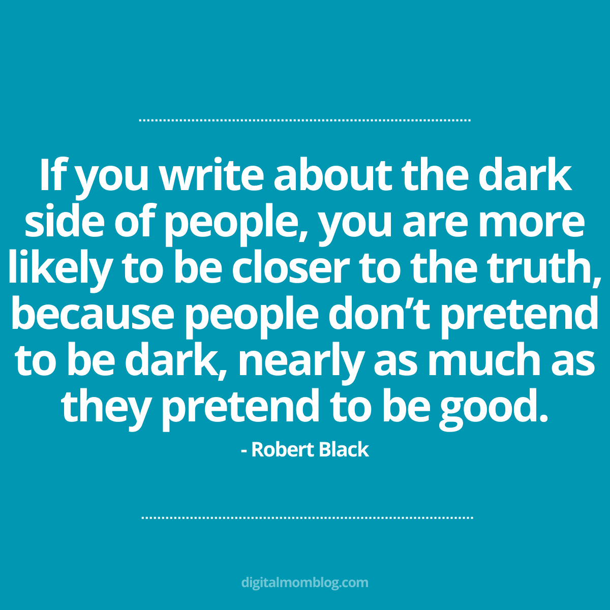 robert black quote about fake people Meme featuring a quote by Robert Black about writing the truth by exploring people's dark sides with a humorous tone, using a blue background from digitalmomblog.com.