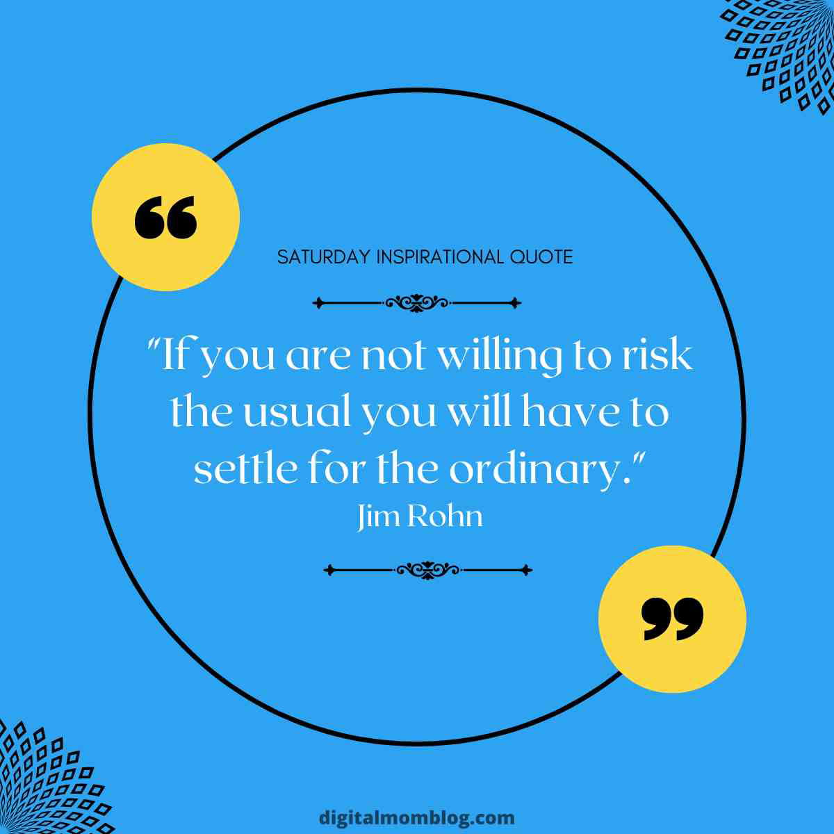 saturday inspirational quote saturday inspirational quote: "If you are not willing to risk the usual you will have to settle for the ordinary." - Jim Rohn