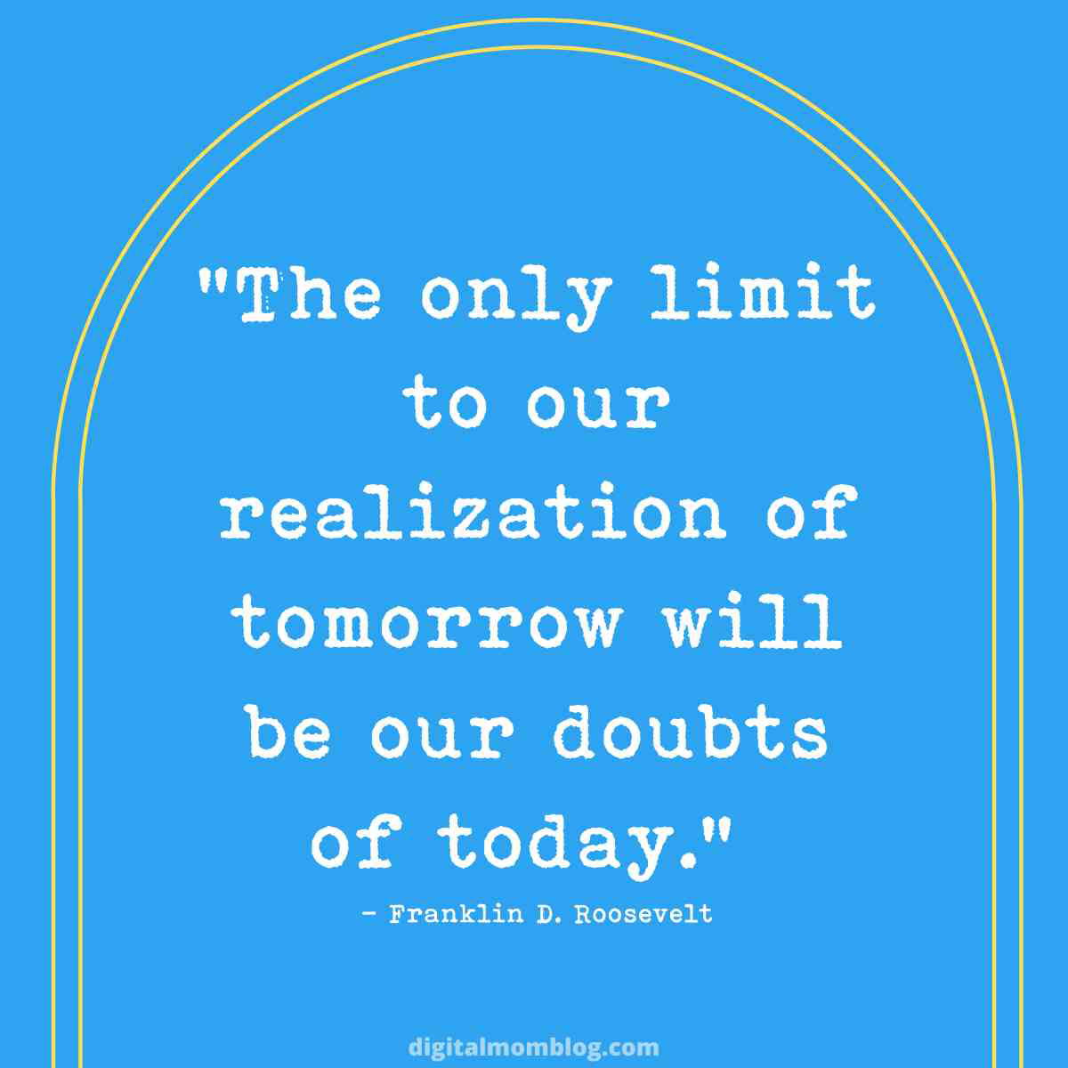 saturday quote positive saturday quote positive: "The only limit to our realization of tomorrow will be our doubts of today." - Franklin D. Rosevelt