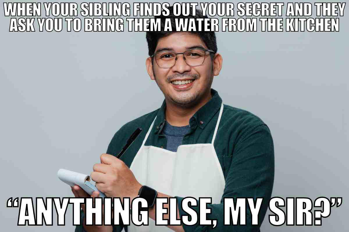 sibling meme secret A man in glasses and an apron, playfully posing like a waiter, with text humorously suggesting he's at the mercy of a sibling who knows a secret. Perfectly captures the classic sibling blackmail situation with a smile.
