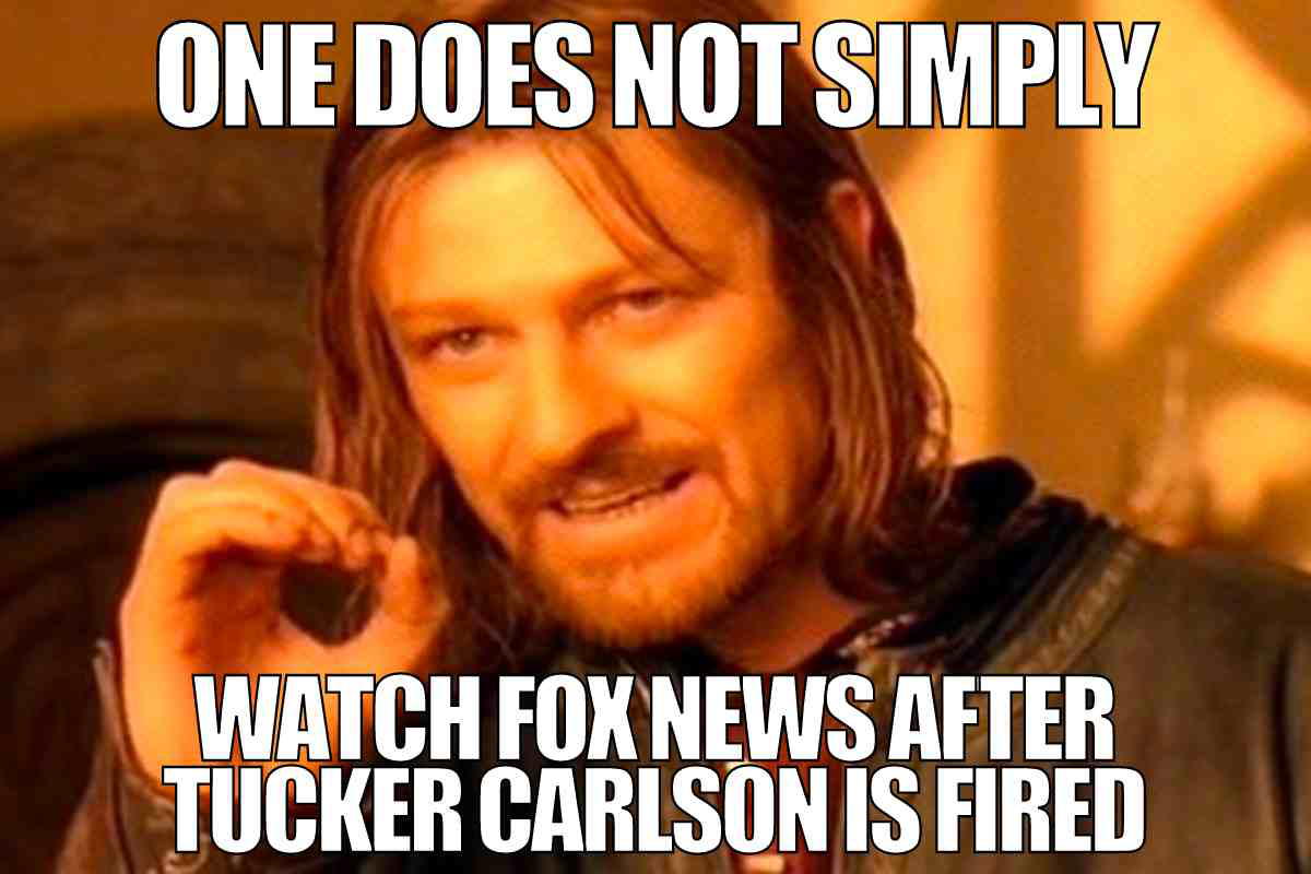tucker carlson fired meme Meme with character from 'Lord of the Rings' saying 'One does not simply watch Fox News after Tucker Carlson is fired', humorously parodying a famous scene.