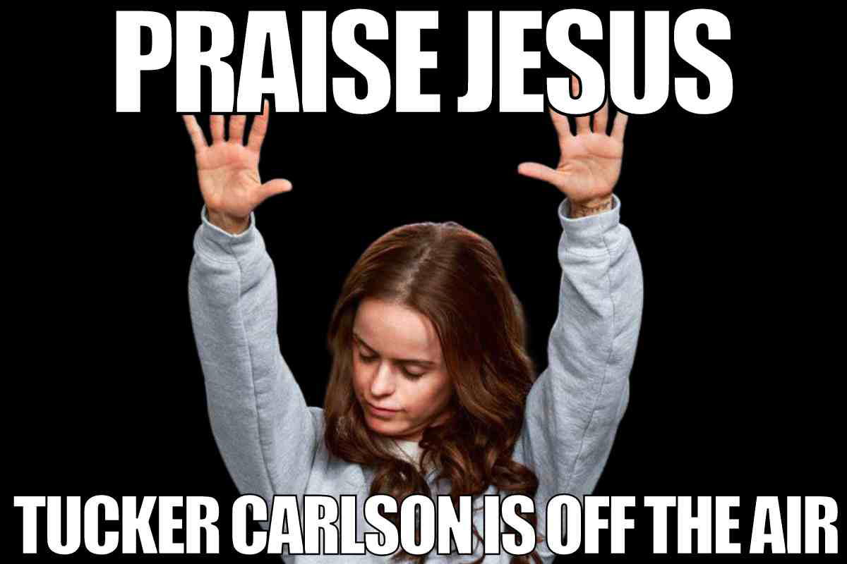 tucker carlson meme praise jesus tucker carlson is off the air