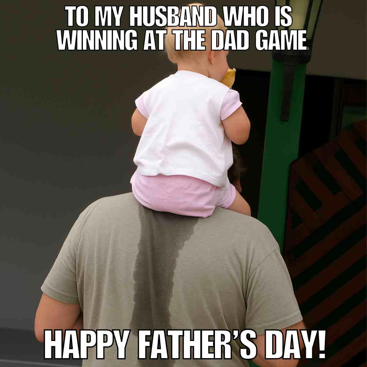 fathers day meme husband Fathers day meme for husband featuring a baby sits on a man's shoulders, wearing a white and pink outfit, with a noticeable wet spot on the man's shirt underneath the baby. The image includes text saying, 'To my husband who is winning at the dad game. Happy Father's Day!'