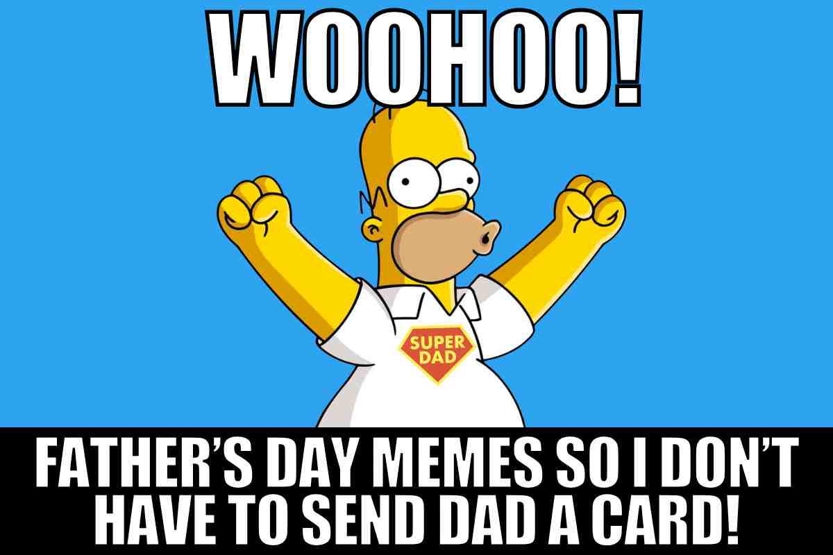 fathers day memes 1 Cartoon character Homer Simpson in a 'Super Dad' shirt with arms raised, smiling under the text 'Woohoo!' and 'Father’s Day Memes So I Don’t Have to Send Dad a Card!' on a blue background.