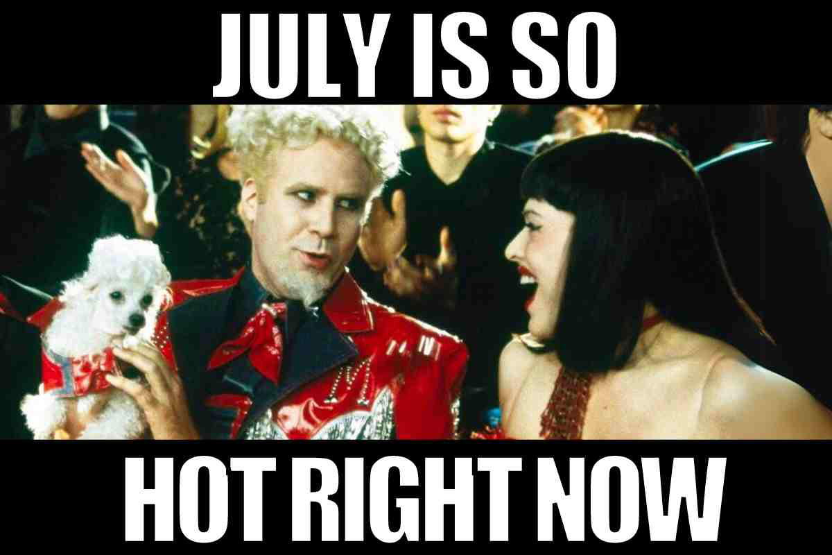 Will Ferrell saying july is so hot right now