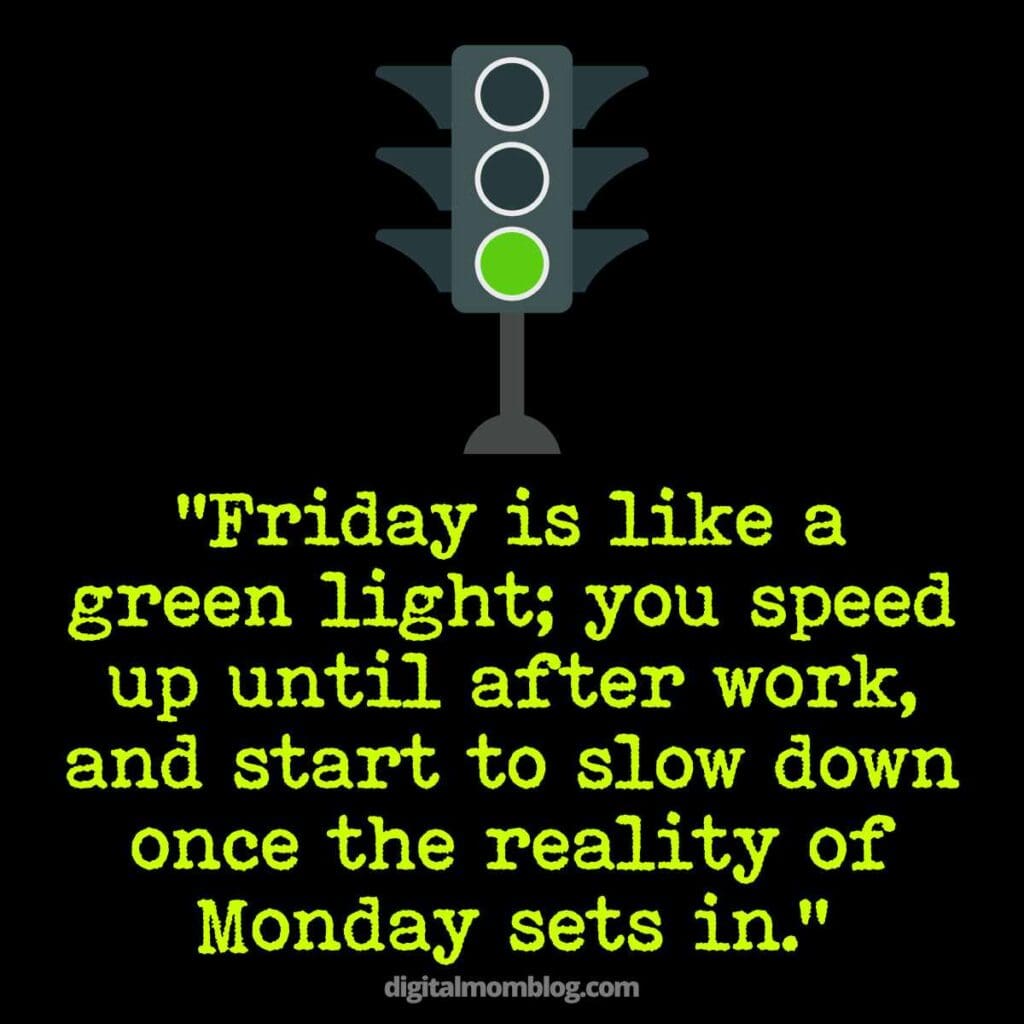 funny friday quote Meme with a traffic light showing a green signal above the humorous quote: 'Friday is like a green light; you speed up until after work, and start to slow down once the reality of Monday sets in.'
