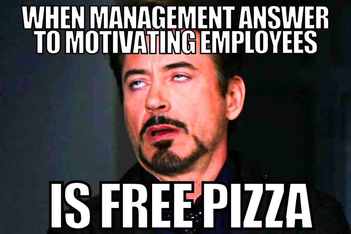 funny work motivation meme Meme featuring a person with an exasperated expression and text, "When management's answer to motivating employees is free pizza," highlighting workplace humor.