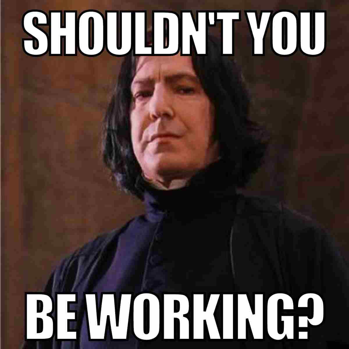 harry potter motivational meme Funny motivation meme featuring a seriouslooking character with the caption 'SHOULDN'T YOU BE WORKING?', designed to humorously prompt productivity.