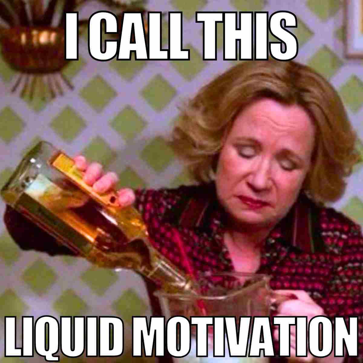 liquid motivation meme Funny meme shows a woman pouring alcohol with the caption 'I Call This Liquid Motivation', poking fun at finding motivation in a bottle.
