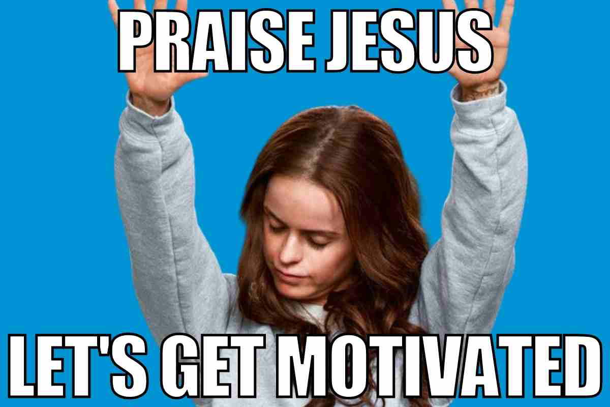 motivation jesus meme Motivation meme featuring a person with arms raised and text that reads, 'Praise Jesus, Let's Get Motivated,' exuding energetic enthusiasm and humor.