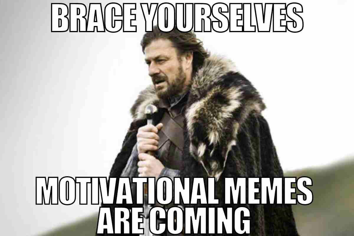 motivational memes Meme featuring a medieval character with text saying, 'Brace yourselves, motivational memes are coming,' humorously warning about an incoming flood of motivational memes.