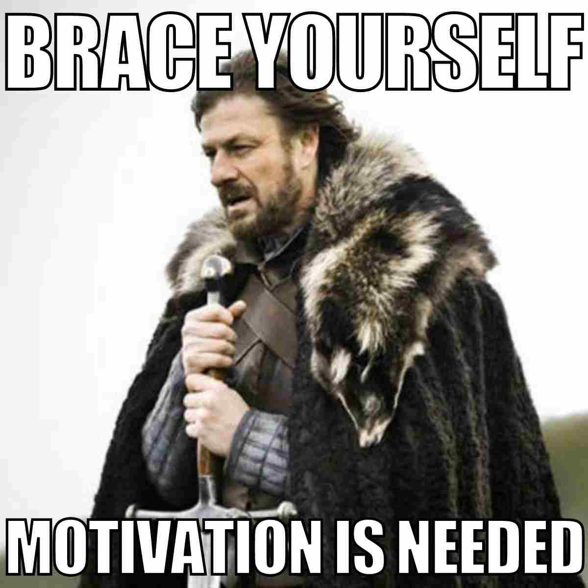 motivational quotes meme Meme featuring a medieval warrior in fur cloak holding a sword with the text "Brace Yourself, Motivation is Needed," playfully signaling the imminent arrival of motivational pep talks.