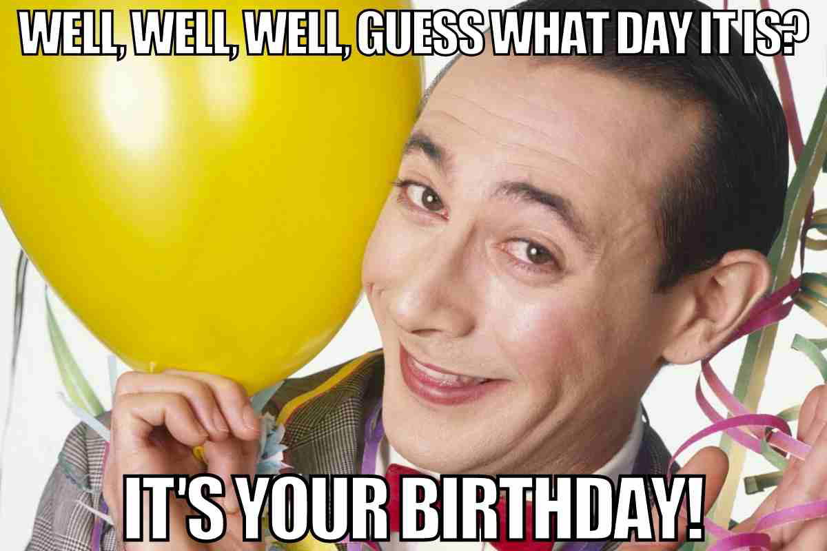 peewee herman birthday meme Hilarious birthday meme featuring a person with a mischievous grin, holding a yellow balloon and surrounded by party streamers; text reads, 'Well, well, well, guess what day it is? It's your birthday!' Perfect for a chuckle and some birthday cheer.