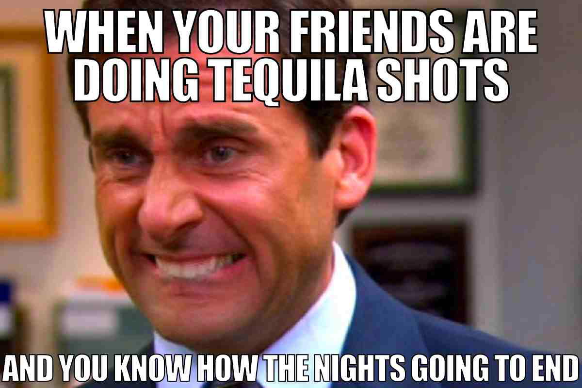 tequila shots meme A meme showing a person grimacing with text overlay: 'When your friends are doing tequila shots and you know how the night's going to end,' conveying tequila humor.