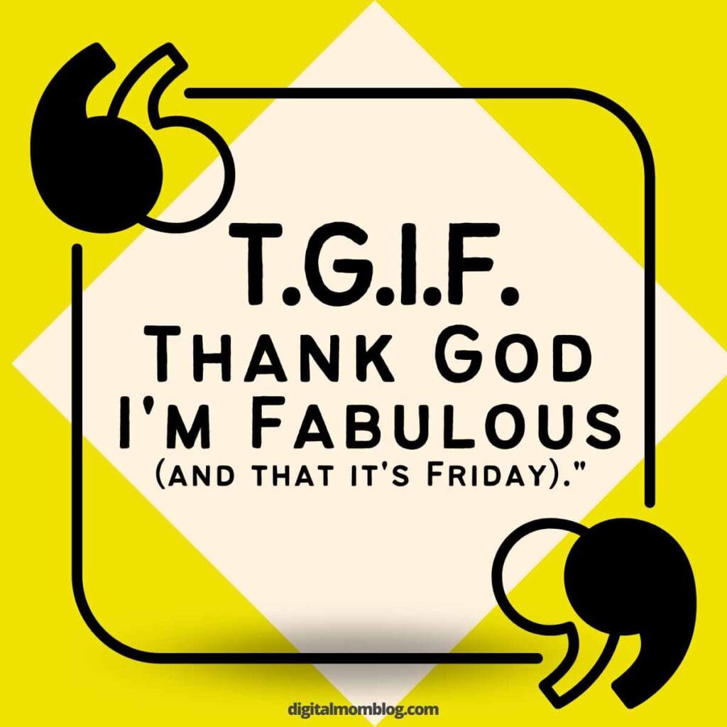 tgif quote friday Meme with bold text reading, 'T.G.I.F. Thank God I'm Fabulous (and that it's Friday),' on a yellow and white background, reflecting a playful TGIF mood.
