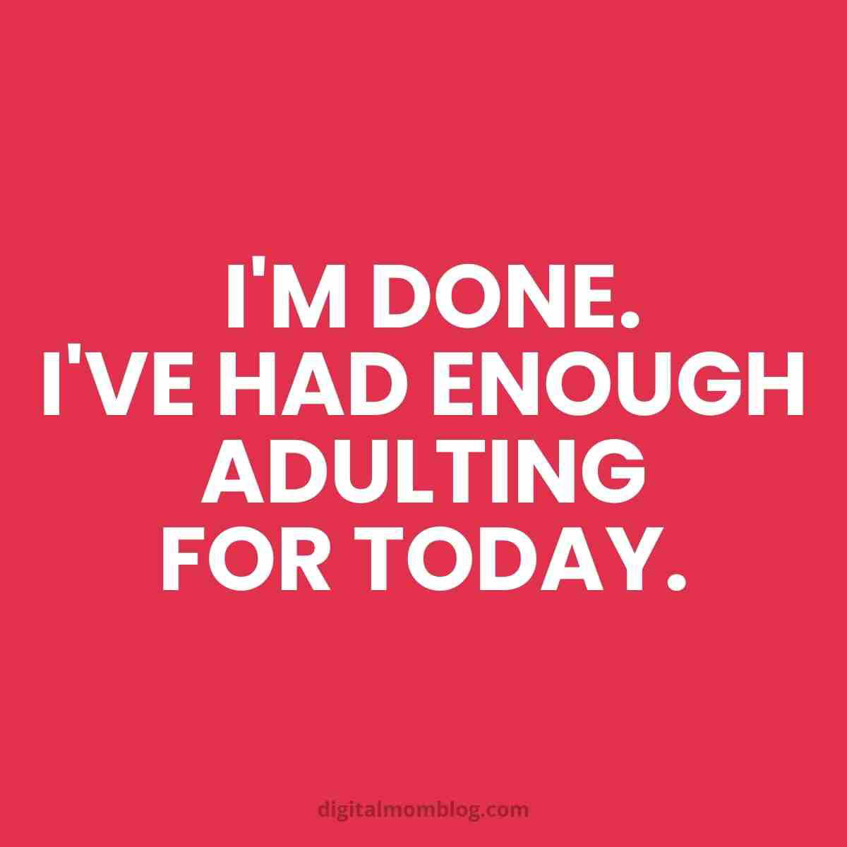 adulting quote Humorous meme with the quote 'I'm done. I've had enough adulting for today.' on a red background.