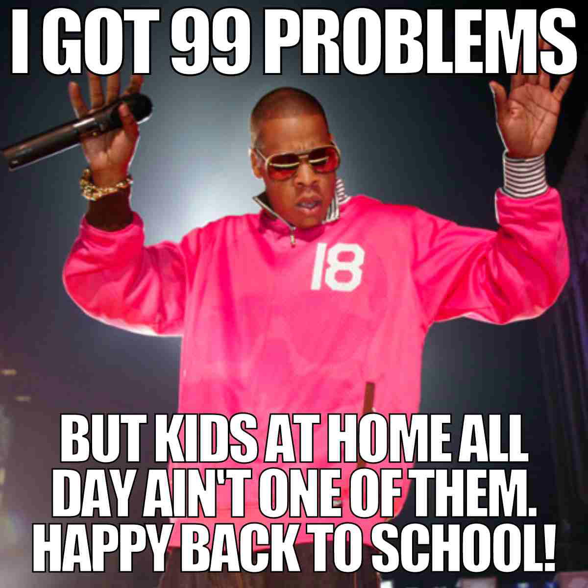 back to school parents meme A funny backtoschool meme featuring a musician with sunglasses holding a mic, captioned "I got 99 problems but kids at home all day ain't one of them. Happy Back to School!"