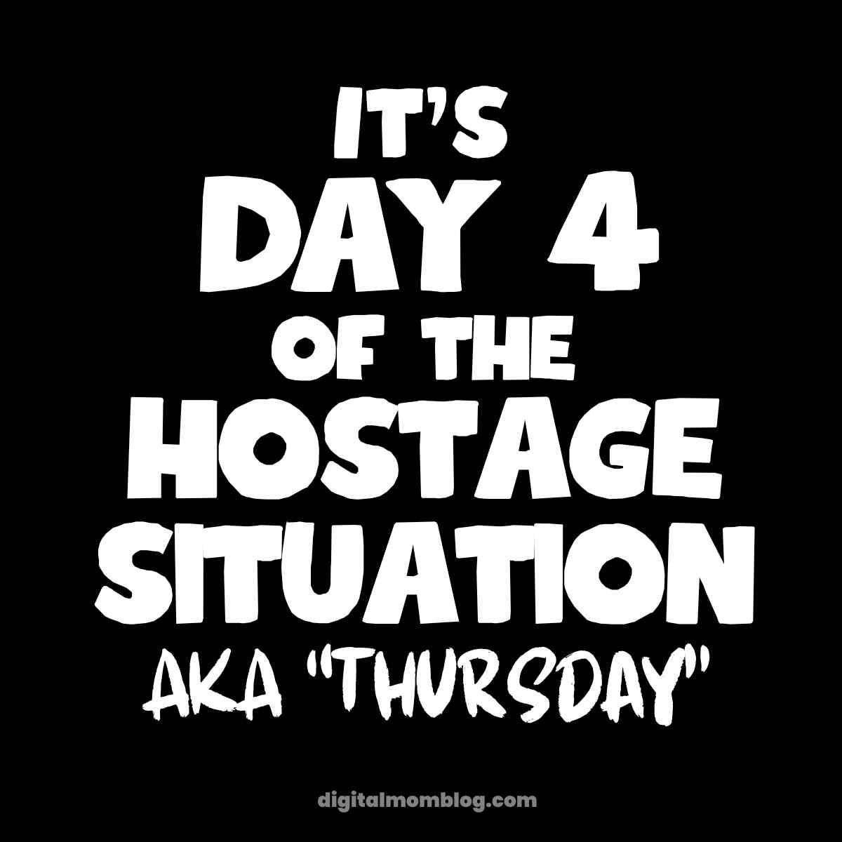 day 4 hostage meme thursday A humorous text meme reading 'It's Day 4 of the hostage situation, aka "Thursday"' in bold white letters on a black background, capturing the midweek struggle vibe associated with Thursday memes.