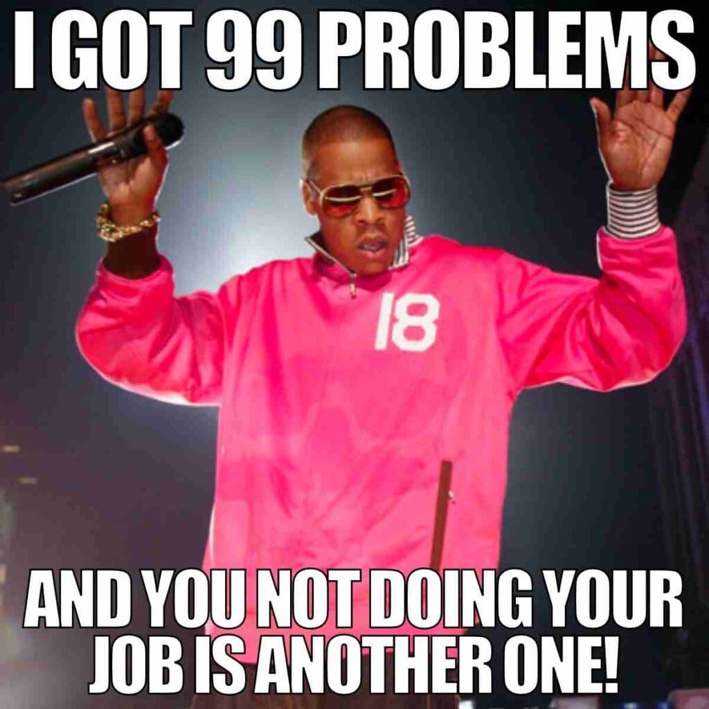 do your job meme Meme of a person in a bright pink jacket holding a microphone, with text: 'I got 99 problems and you not doing your job is another one!'