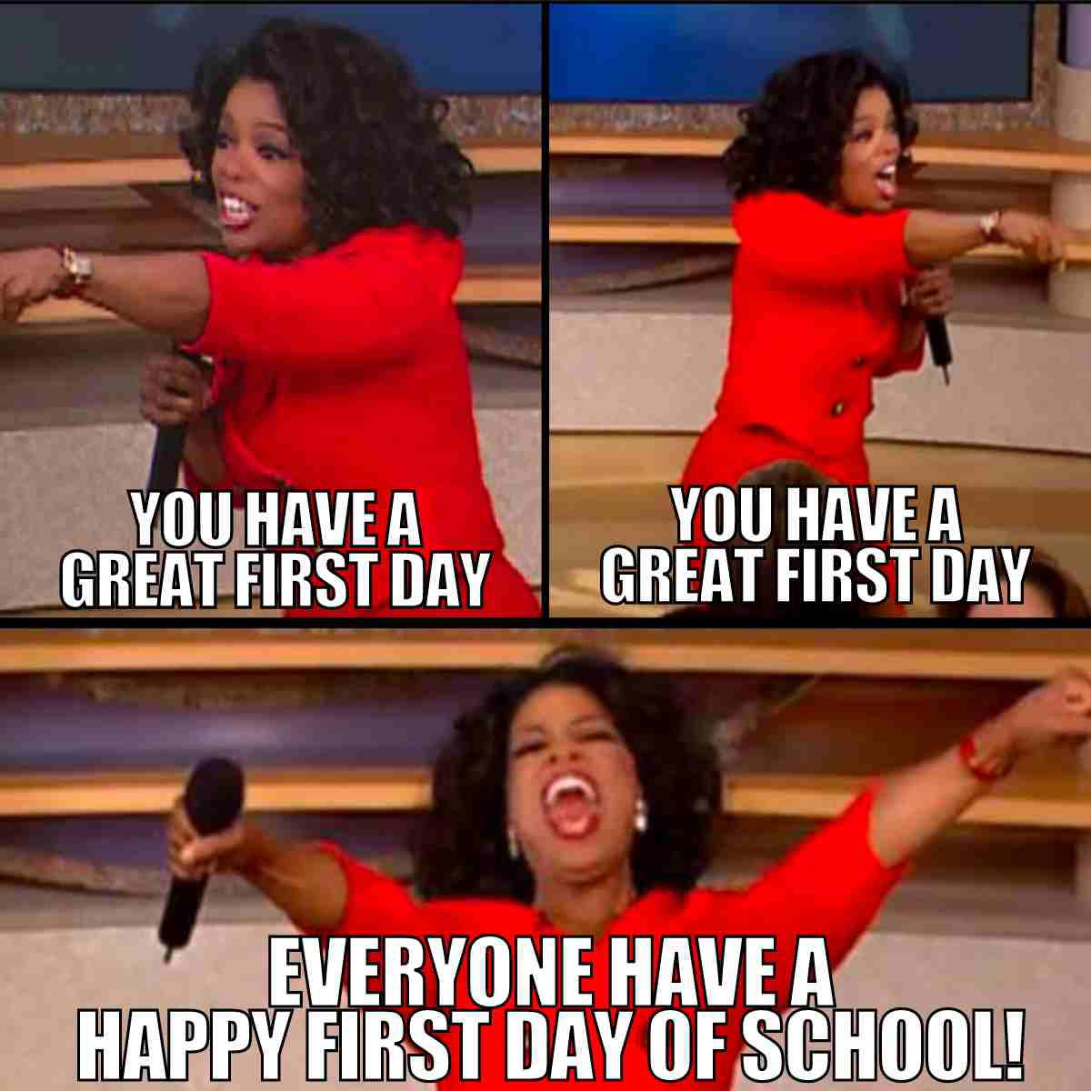 first day of school happy meme Meme of a Oprah in a red outfit excitedly pointing, saying 'You have a great first day,' and finally shouting, 'Everyone have a happy first day of school!' capturing the Oprah giveaway excitement for backtoschool energy.