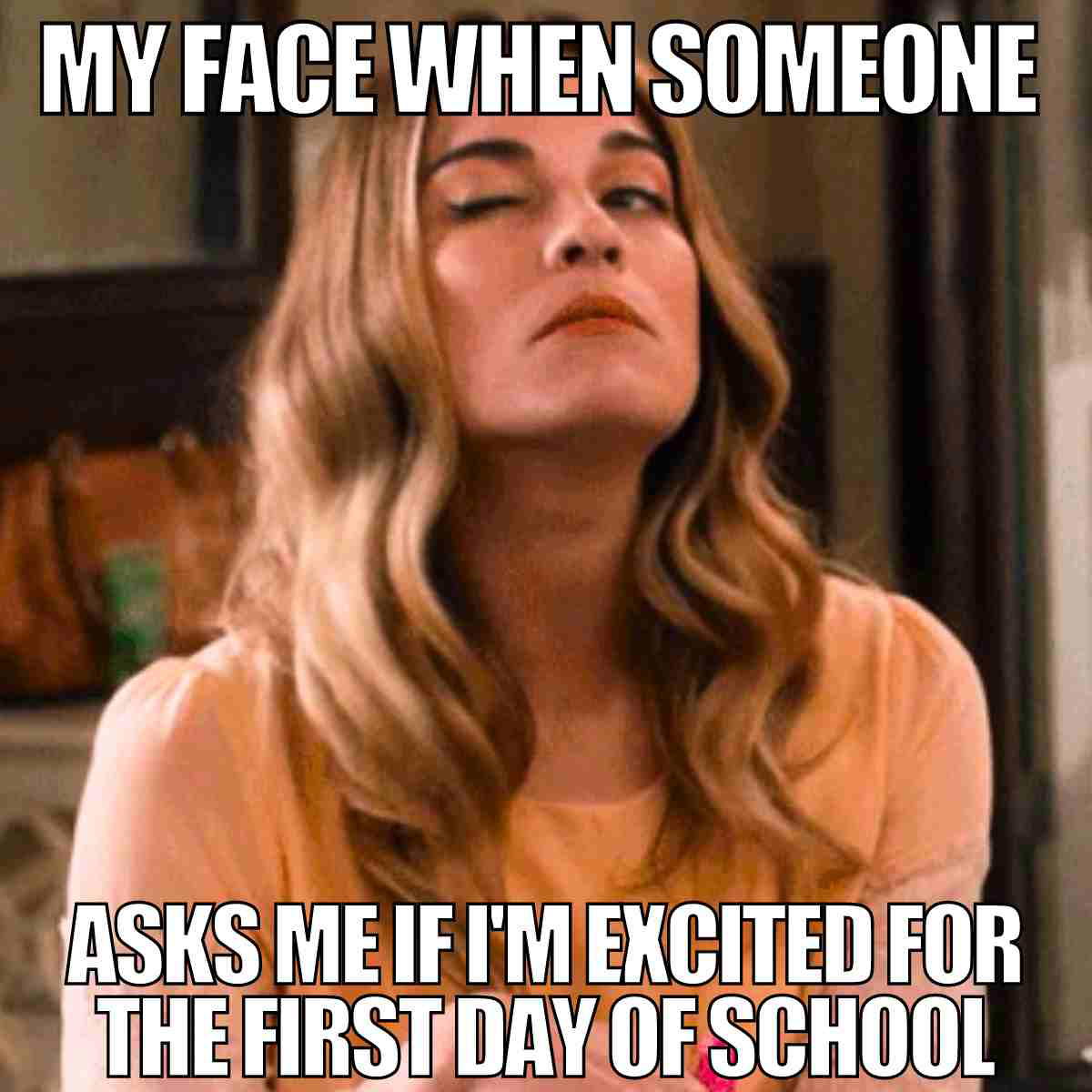 first day of school meme funny A meme image of a person making a sarcastic smirk with text saying, 'MY FACE WHEN SOMEONE ASKS ME IF I'M EXCITED FOR THE FIRST DAY OF SCHOOL.'