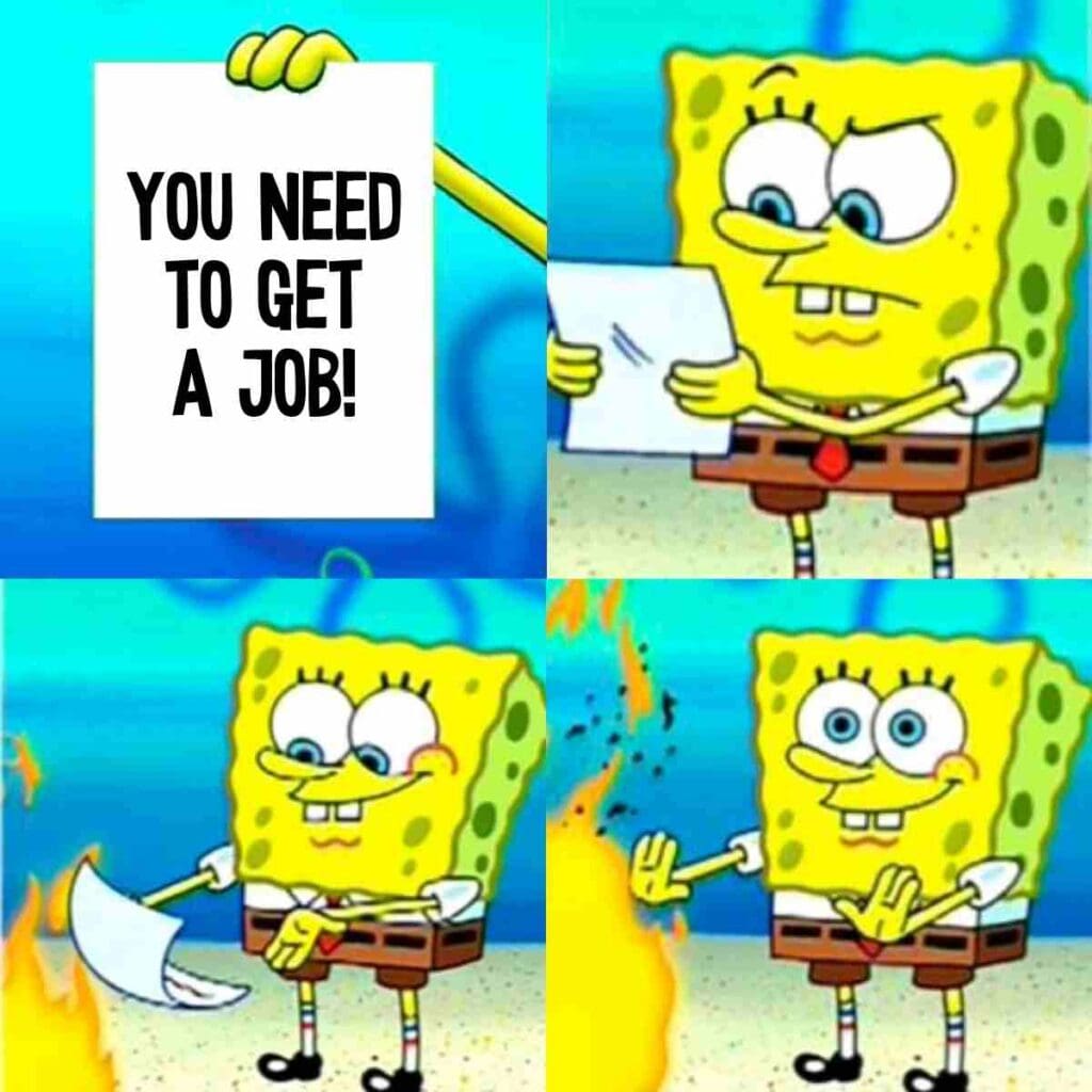 funny meme get a job SpongeBob humorously burns a paper that says 'YOU NEED TO GET A JOB!' in a meme highlighting job search struggles.