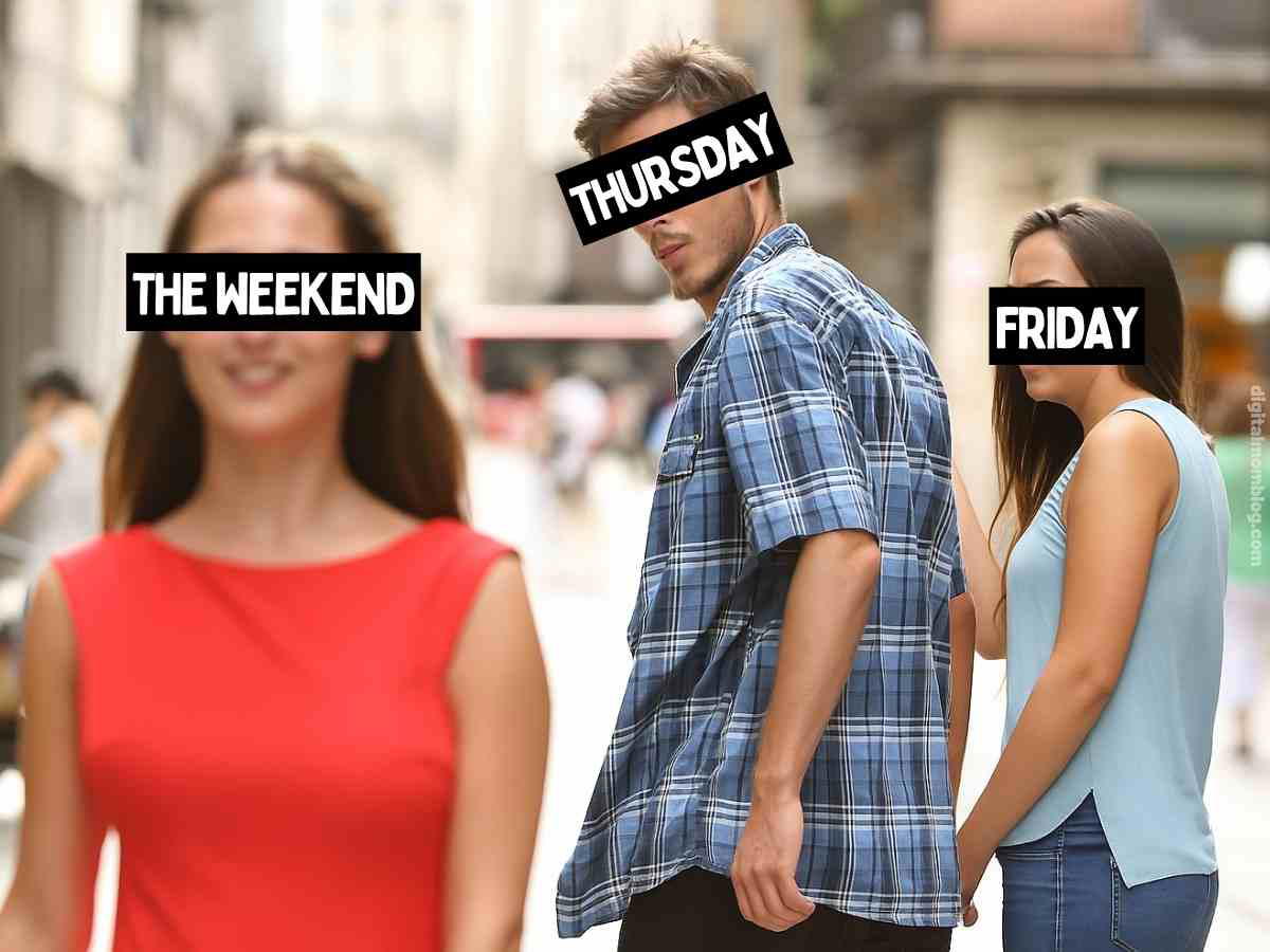 funny thursday meme friday A funny Thursday meme of a man labeled 'Thursday' looking back at a woman labeled 'The Weekend' while holding hands with another woman labeled 'Friday.'