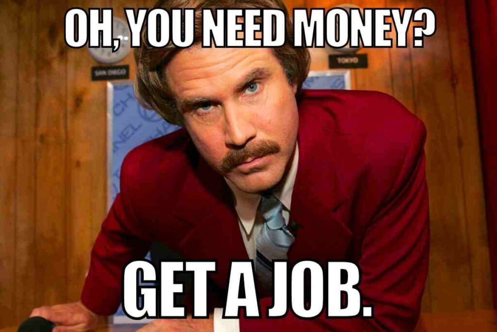 get a job meme Meme featuring a suited man with a skeptical look, saying, 'Oh, you need money? Get a job.' Perfect for moments when sarcasm meets financial advice.