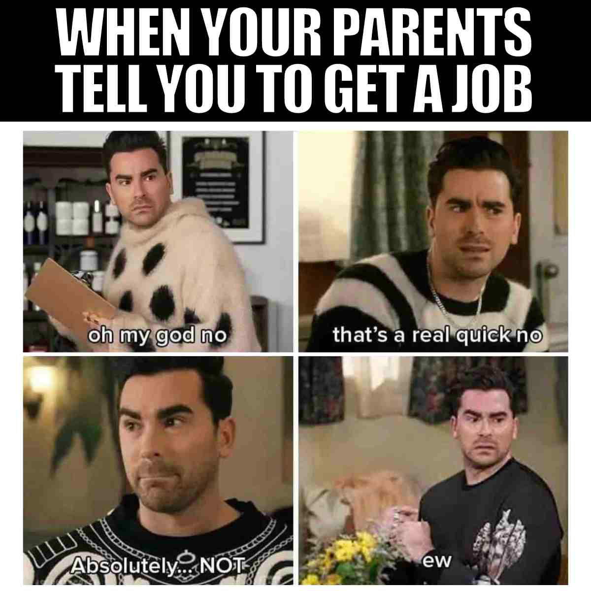 get a job meme Meme about job hunting featuring a person making hilarious disapproving faces with captions like 'oh my god no' and 'ew,' reacting to parents' job advice.
