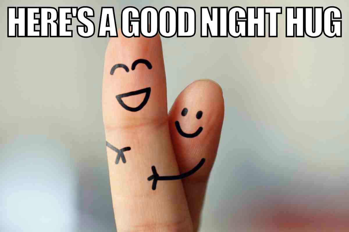 goodnight hug meme A humorous goodnight meme showing two fingers with smiley faces and arms drawn on them, appearing to hug, with the text "Here's a Good Night Hug."
