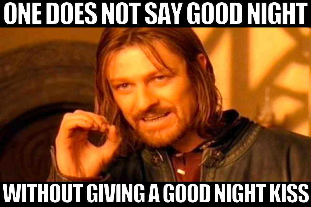 goodnight kiss meme Humorous goodnight meme featuring a serious-looking medieval character saying, 'One does not say good night without giving a good night kiss.'