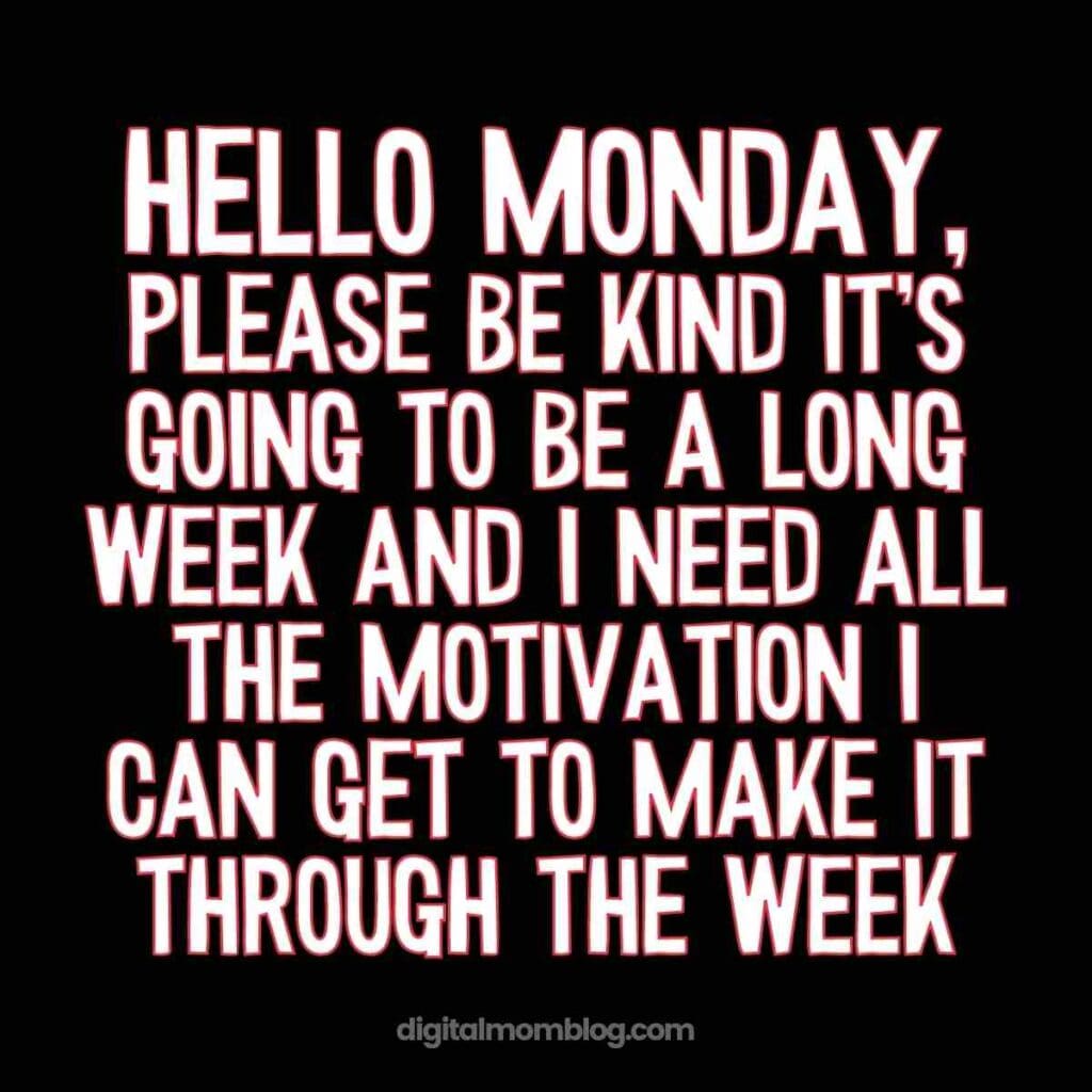 hello monday motivation meme: Daily Laughs A humorous Monday meme with the text 'Hello Monday, please be kind. It's going to be a long week, and I need all the motivation I can get to make it through the week.' Perfect for anyone trying to negotiate with Monday for a peaceful start!