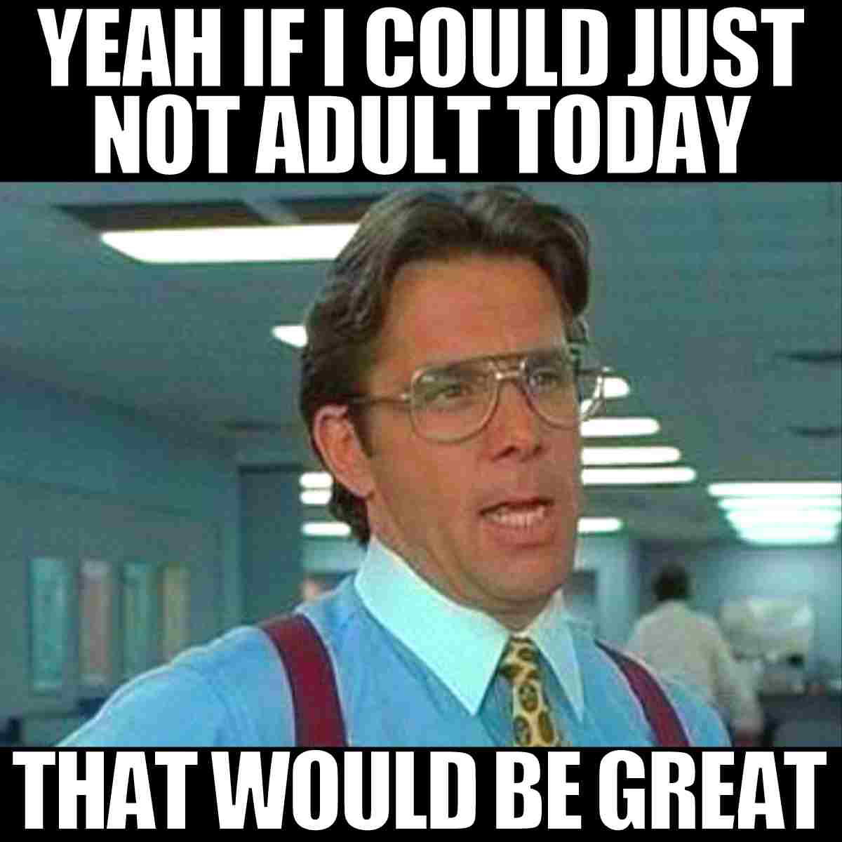 i dont want to adult today meme i dont want to adult today meme