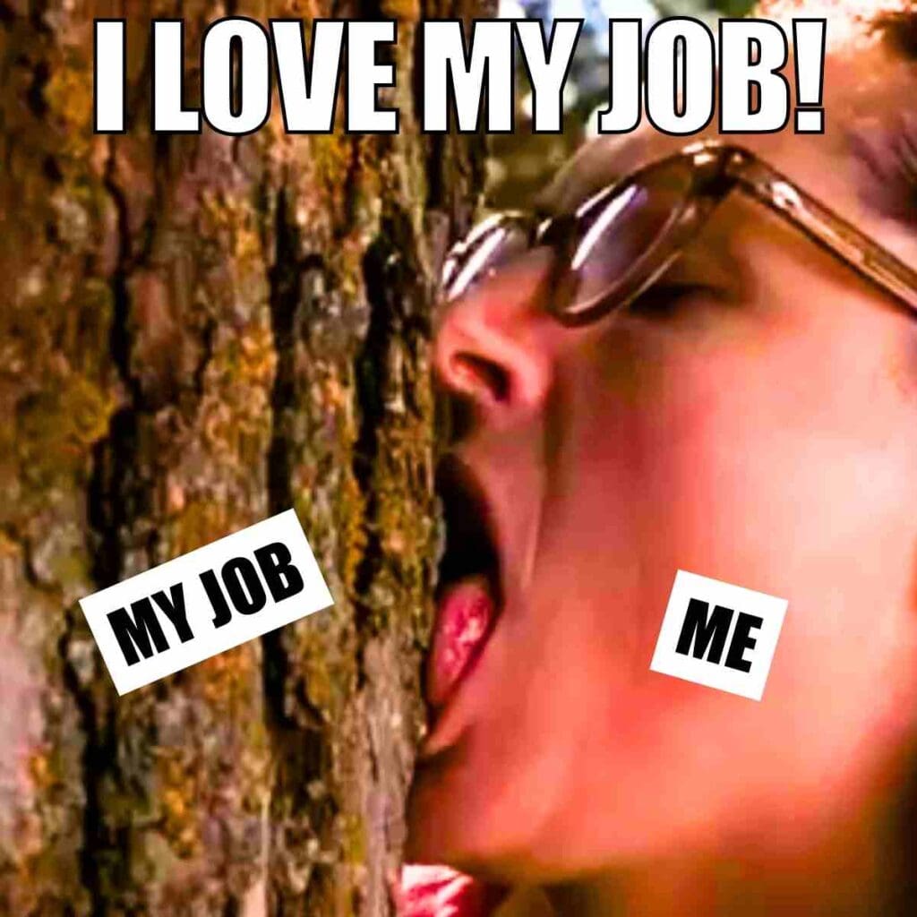 i love my job meme funny Humorous job meme showing a person licking a tree trunk, with captions 'My Job' on the tree and 'Me' on their face, sarcastically captioned 'I Love My Job!'