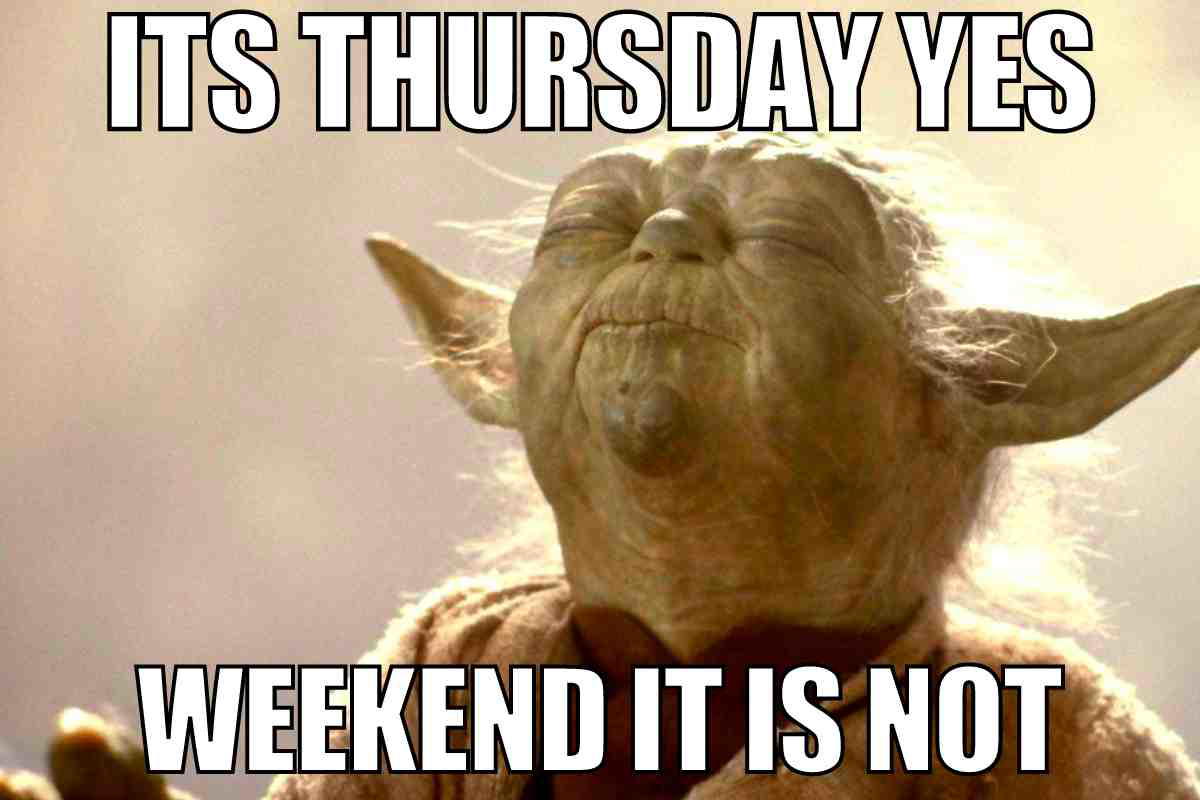 its thursday meme funny An image of a wise alien with the caption 'It's Thursday Yes, Weekend It Is Not,' humorously capturing the feeling of being so close to the weekend yet not quite there, typical of Thursday memes.