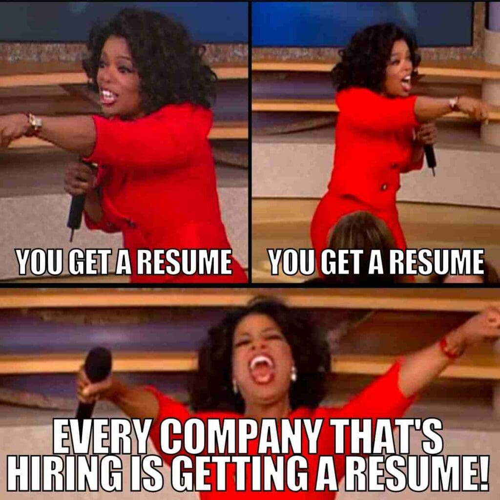 job hunting meme Meme of a woman energetically giving out resumes, parodying Oprah's famous giveaway moment, captioned 'You get a resume, you get a resume, every company that's hiring is getting a resume!' highlighting the enthusiastic job search strategy.