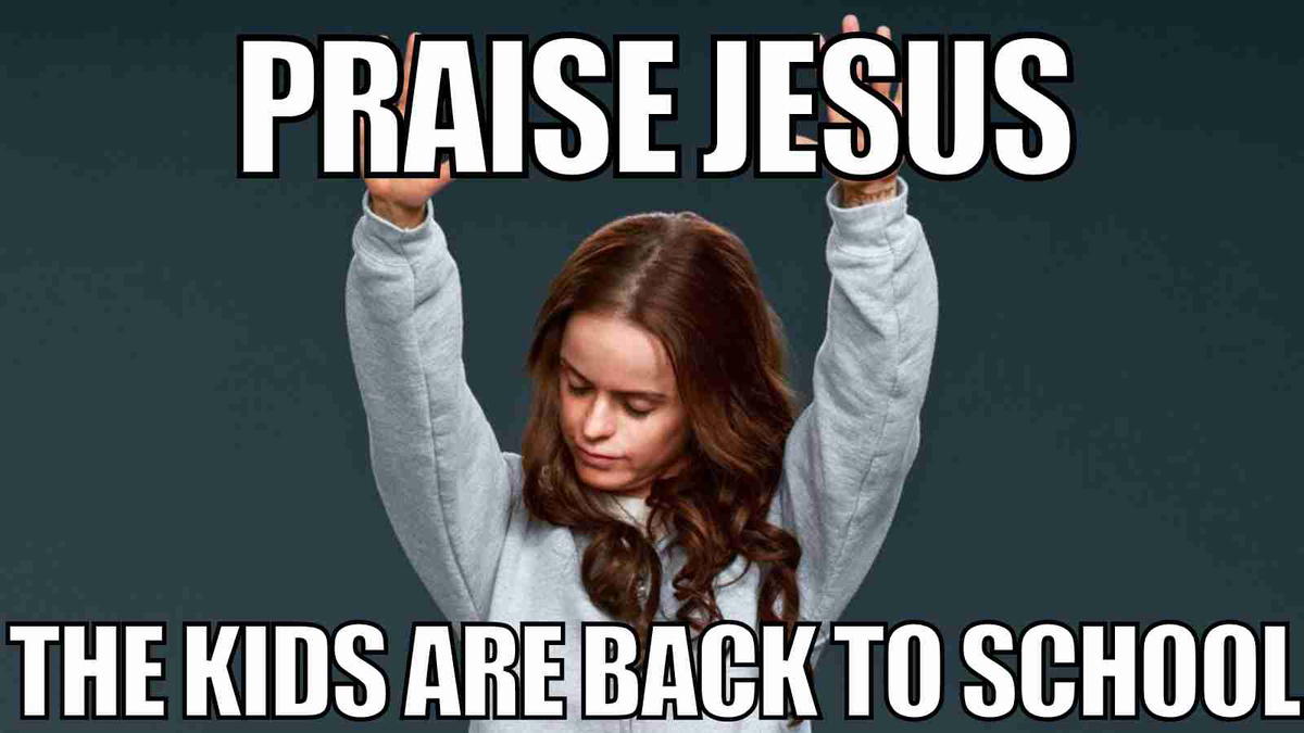 kids back to school meme Meme showing a person with hands raised in joy, captioned 'Praise Jesus the kids are back to school', capturing parents' humorous relief.