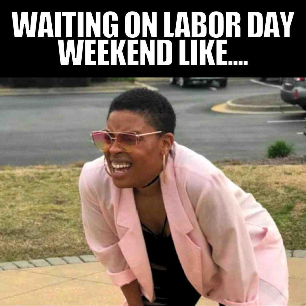 labor day meme waiting on labor day weekend like...