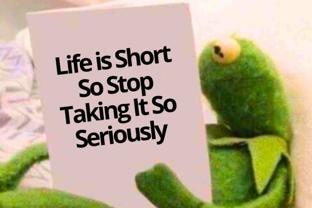 life is short meme life is short meme: Life is Short So Stop Taking It So Seriously
